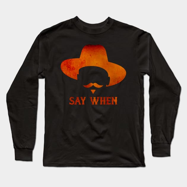 SAY WHEN II Long Sleeve T-Shirt by pitnerd